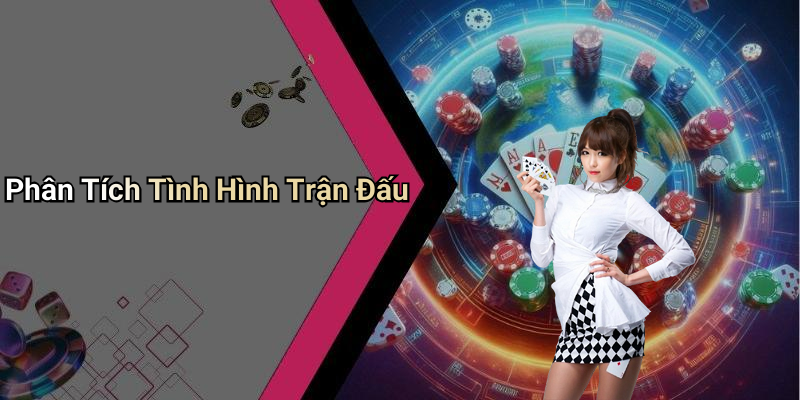 Phân Tích Tình Hình Trận Đấu