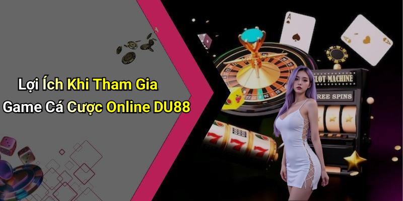 Game Cá Cược Online DU88: Trải Nghiệm Thú Vị Trong Thế Giới Giải Trí