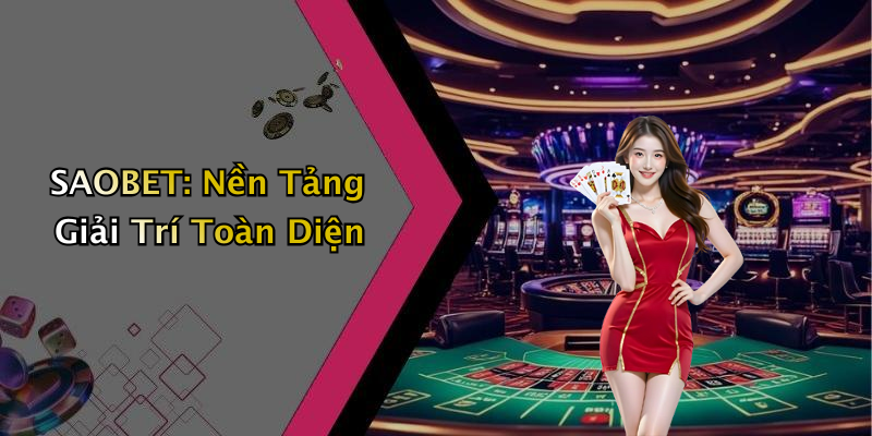SAOBET: Khám Phá Nền Tảng Giải Trí Số Đỉnh Cao
