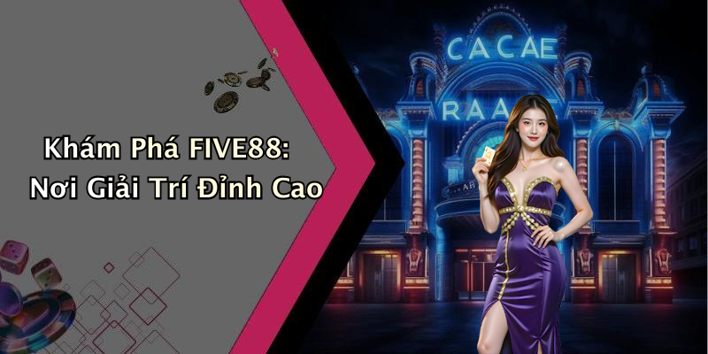 FIVE88: Khám Phá Thế Giới Giải Trí Trực Tuyến Đầy Hấp Dẫn