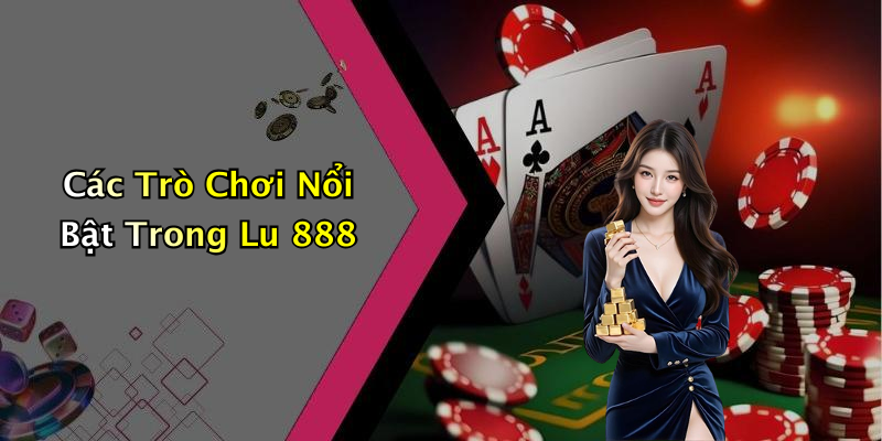 Lu 888: Trải Nghiệm Giải Trí Trực Tuyến Đỉnh Cao Không Thể Bỏ Lỡ