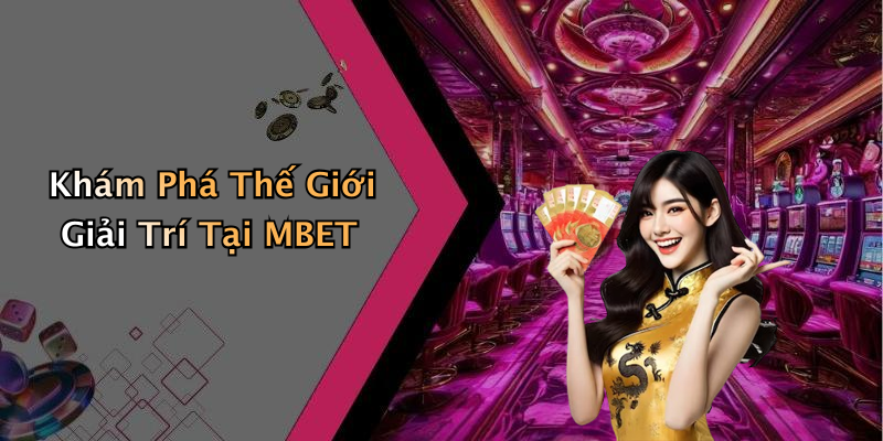 MBET: Khám Phá Thế Giới Giải Trí Trực Tuyến Bất Tận