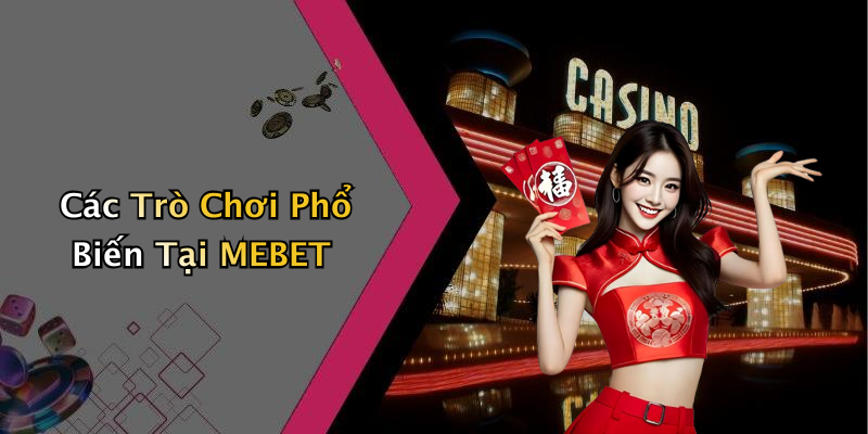 MEBET: Trải Nghiệm Giải Trí Trực Tuyến Đỉnh Cao Với Nhiều Trò Chơi Hấp Dẫn