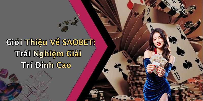 SAOBET: Khám Phá Thế Giới Giải Trí Trực Tuyến Với Những Trải Nghiệm Đỉnh Cao