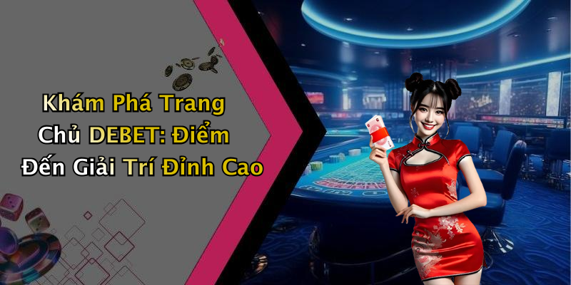 Trang Chủ DEBET: Khám Phá Thế Giới Giải Trí Trực Tuyến Hấp Dẫn Nhất