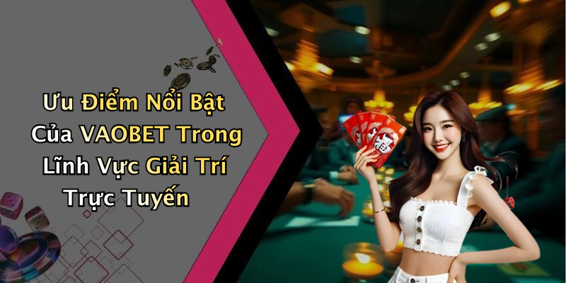 VAOBET: Khám Phá Thế Giới Giải Trí Trực Tuyến Hấp Dẫn Nhất