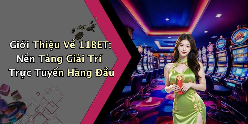 11BET: Khám Phá Thế Giới Giải Trí Trực Tuyến Đầy Thú Vị