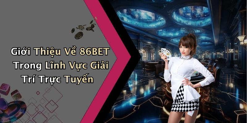 86BET: Khám Phá Thế Giới Giải Trí Trực Tuyến Đầy Hấp Dẫn