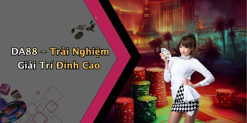 DA88: Khám Phá Thế Giới Giải Trí Trực Tuyến Hấp Dẫn Nhất