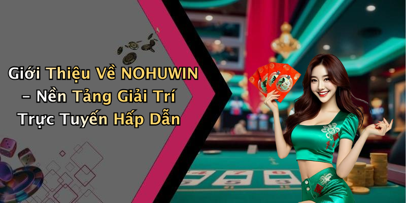 NOHUWIN: Khám Phá Thế Giới Giải Trí Trực Tuyến Đầy Màu Sắc