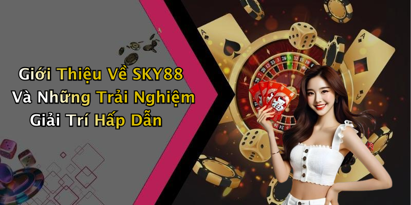SKY88: Khám Phá Thế Giới Giải Trí Trực Tuyến Đỉnh Cao