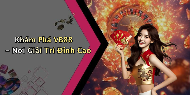 VB88: Khám Phá Thế Giới Giải Trí Trực Tuyến Đầy Hấp Dẫn