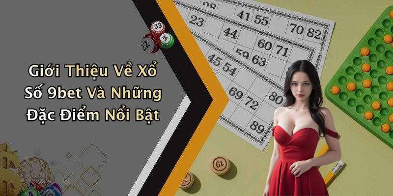 Xổ Số 9bet: Khám Phá Thế Giới Giải Trí Đỉnh Cao