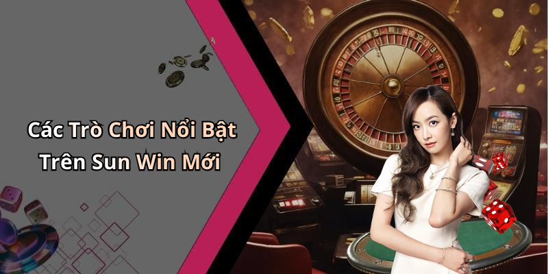 Sun Win Mới: Khám Phá Những Trải Nghiệm Giải Trí Đỉnh Cao Online