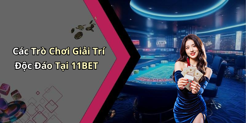 11BET: Khám Phá Thế Giới Giải Trí Trực Tuyến Đầy Kịch Tính