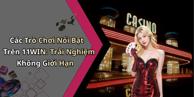 11WIN: Khám Phá Thế Giới Giải Trí Trực Tuyến Đầy Hấp Dẫn