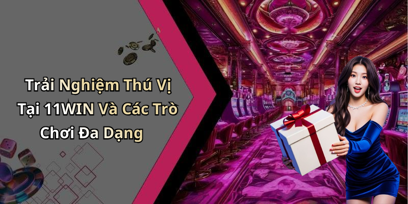 11WIN: Khám Phá Thế Giới Giải Trí Trực Tuyến Đầy Mới Mẻ