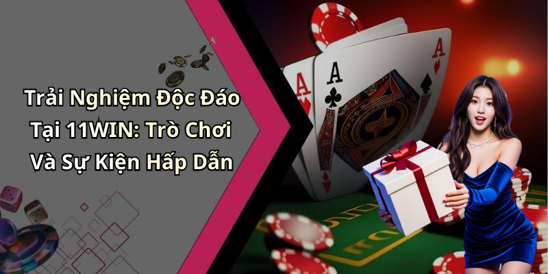 11WIN: Khám Phá Thế Giới Giải Trí Trực Tuyến Đỉnh Cao Nhất