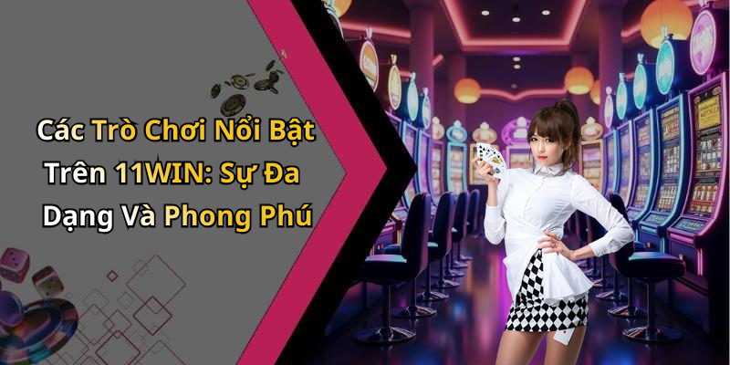 11WIN: Khám Phá Thế Giới Giải Trí Trực Tuyến Hấp Dẫn Nhất