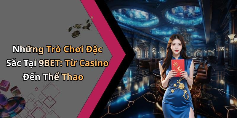 9BET: Khám Phá Trải Nghiệm Giải Trí Trực Tuyến Tuyệt Vời Nhất