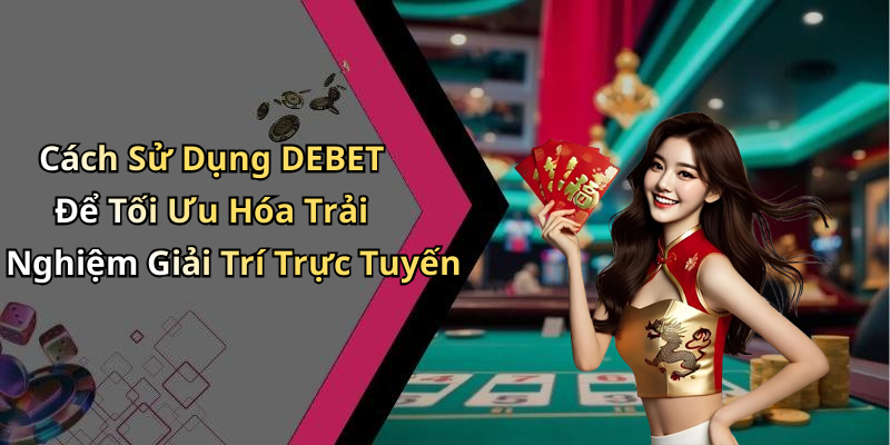 DEBET: Khám Phá Thế Giới Giải Trí Trực Tuyến Đầy Màu Sắc