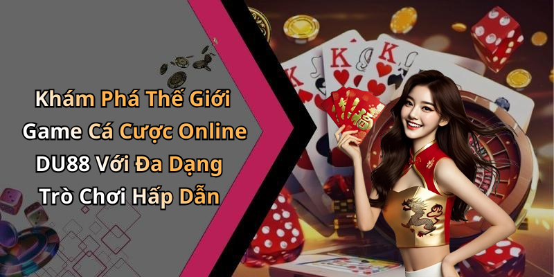 Game Cá Cược Online DU88: Khám Phá Thế Giới Giải Trí Đỉnh Cao