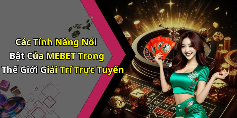 MEBET: Khám Phá Thế Giới Giải Trí Trực Tuyến Đỉnh Cao Và Hấp Dẫn