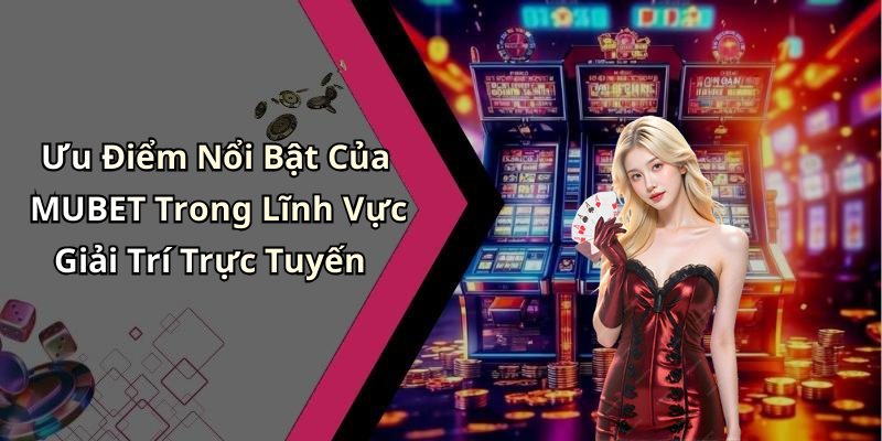 MUBET: Khám Phá Thế Giới Giải Trí Trực Tuyến Đầy Hấp Dẫn
