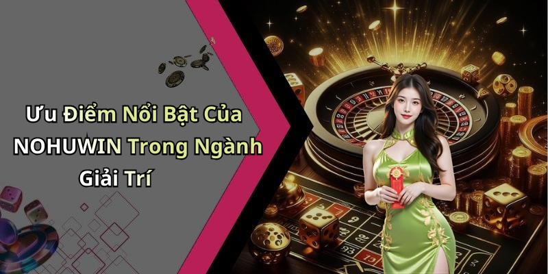 NOHUWIN: Khám Phá Thế Giới Giải Trí Trực Tuyến Đỉnh Cao Hiện Nay