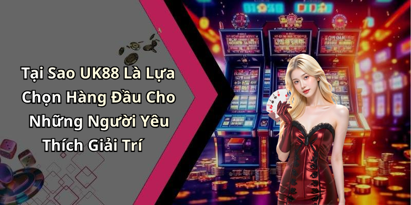 UK88: Khám Phá Thế Giới Giải Trí Trực Tuyến Đầy Hấp Dẫn
